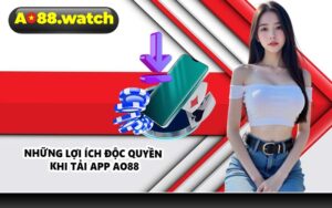 Những lợi ích độc quyền khi tải app AO88